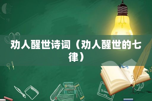 劝人醒世诗词（劝人醒世的七律）