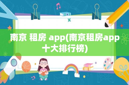 南京 租房 app(南京租房app十大排行榜)