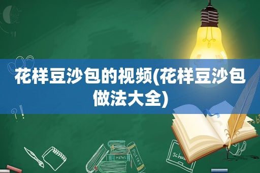 花样豆沙包的视频(花样豆沙包做法大全)