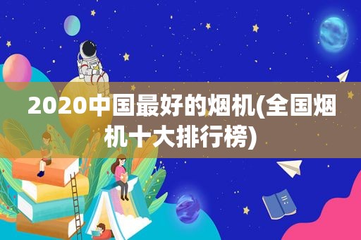 2020中国最好的烟机(全国烟机十大排行榜)