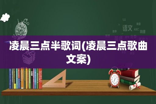 凌晨三点半歌词(凌晨三点歌曲文案)