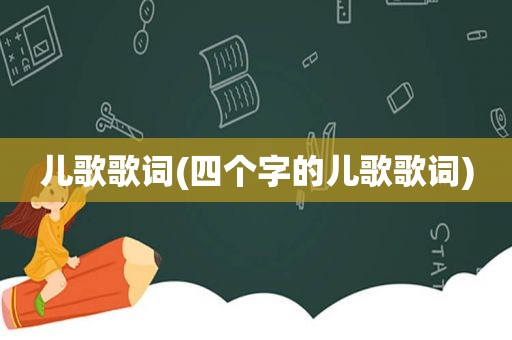 儿歌歌词(四个字的儿歌歌词)