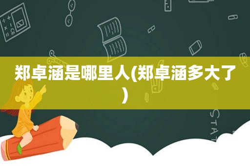 郑卓涵是哪里人(郑卓涵多大了)