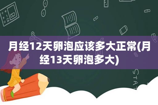 月经12天卵泡应该多大正常(月经13天卵泡多大)