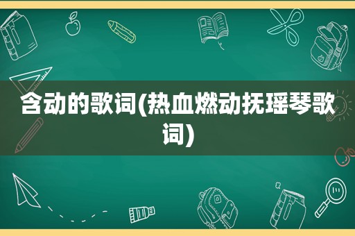 含动的歌词(热血燃动抚瑶琴歌词)