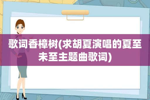 歌词香樟树(求胡夏演唱的夏至未至主题曲歌词)