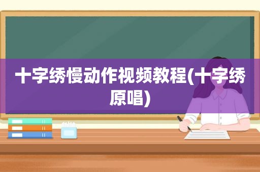 十字绣慢动作视频教程(十字绣原唱)