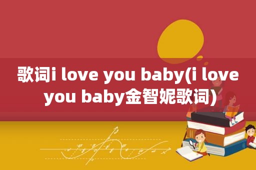 歌词i love you baby(i love you baby金智妮歌词)