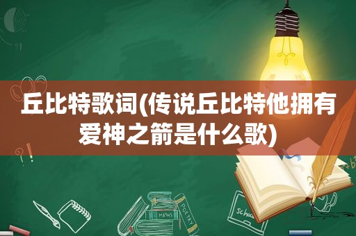 丘比特歌词(传说丘比特他拥有爱神之箭是什么歌)