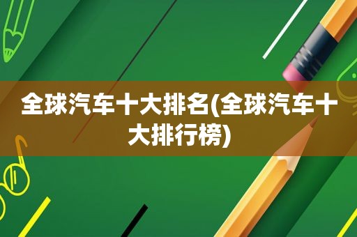 全球汽车十大排名(全球汽车十大排行榜)