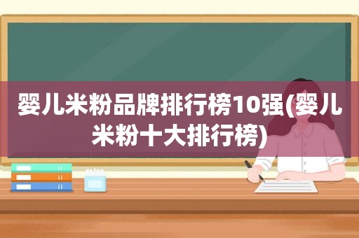 婴儿米粉品牌排行榜10强(婴儿米粉十大排行榜)