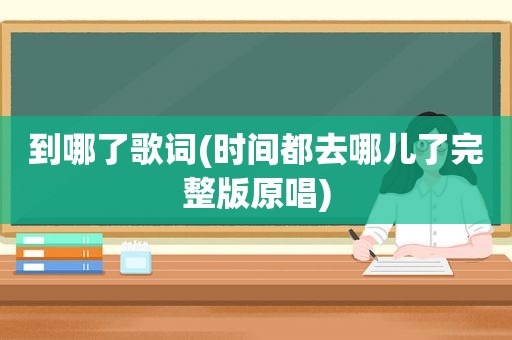 到哪了歌词(时间都去哪儿了完整版原唱)