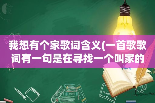 我想有个家歌词含义(一首歌歌词有一句是在寻找一个叫家的地方)