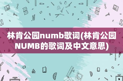 林肯公园numb歌词(林肯公园NUMB的歌词及中文意思)