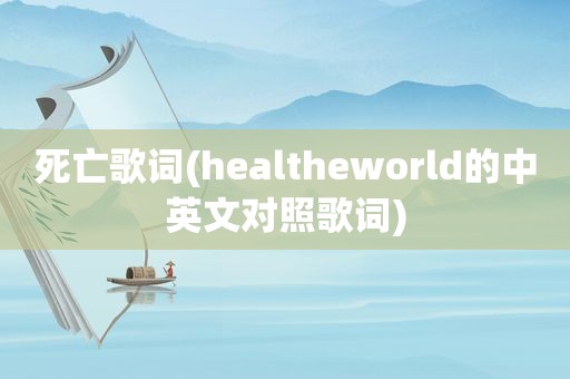 死亡歌词(healtheworld的中英文对照歌词)