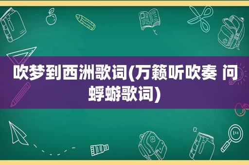 吹梦到西洲歌词(万籁听吹奏 问蜉蝣歌词)