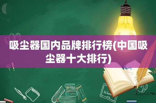 吸尘器国内品牌排行榜(中国吸尘器十大排行)