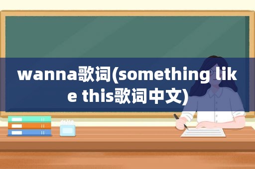 wanna歌词(something like this歌词中文)