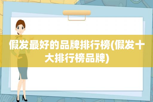 假发最好的品牌排行榜(假发十大排行榜品牌)