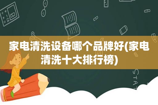 家电清洗设备哪个品牌好(家电清洗十大排行榜)