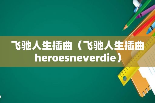 飞驰人生插曲（飞驰人生插曲heroesneverdie）