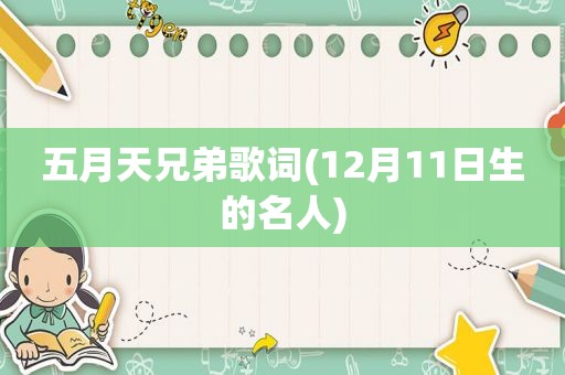  *** 兄弟歌词(12月11日生的名人)