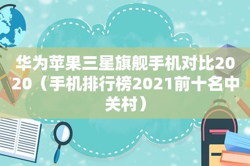 华为苹果三星旗舰手机对比2020（手机排行榜2021前十名中关村）