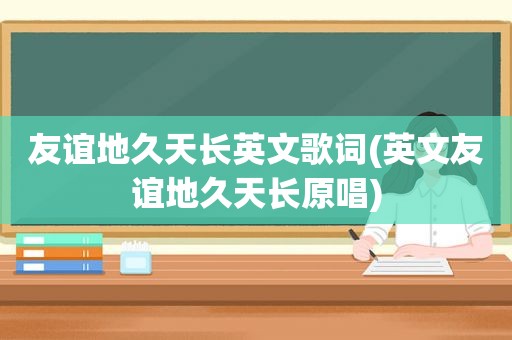 友谊地久天长英文歌词(英文友谊地久天长原唱)