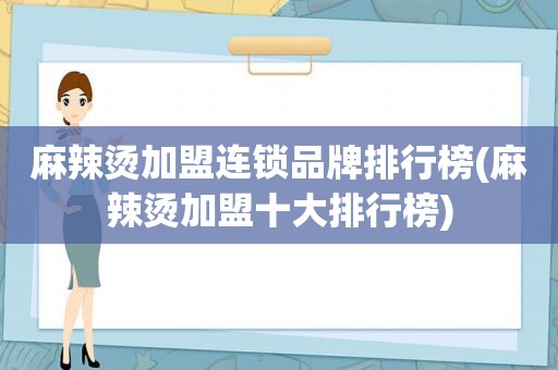 麻辣烫加盟连锁品牌排行榜(麻辣烫加盟十大排行榜)