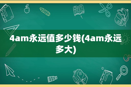 4am永远值多少钱(4am永远多大)