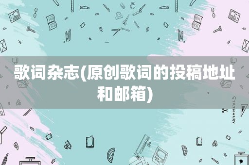 歌词杂志(原创歌词的投稿地址和邮箱)