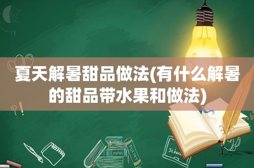 夏天解暑甜品做法(有什么解暑的甜品带水果和做法)