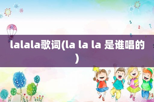 lalala歌词(la la la 是谁唱的)