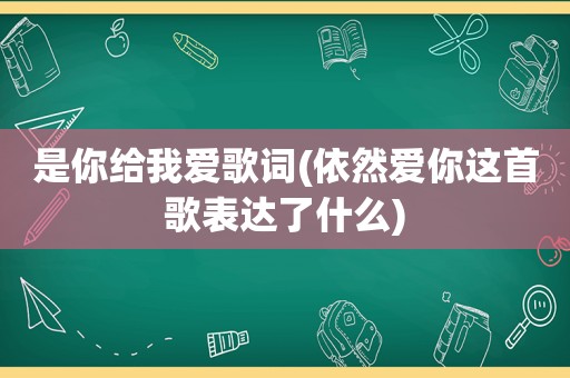 是你给我爱歌词(依然爱你这首歌表达了什么)