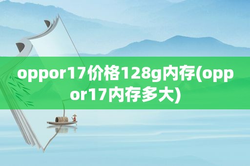 oppor17价格128g内存(oppor17内存多大)