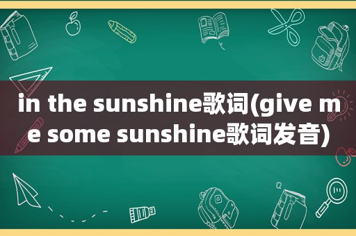 in the sunshine歌词(give me some sunshine歌词发音)