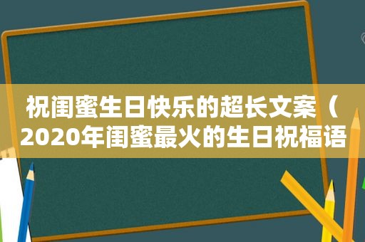 祝闺蜜生日快乐的超长文案（2020年闺蜜最火的生日祝福语）