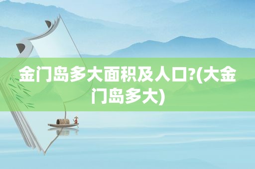 金门岛多大面积及人口?(大金门岛多大)