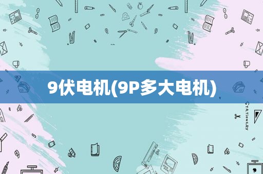 9伏电机(9P多大电机)