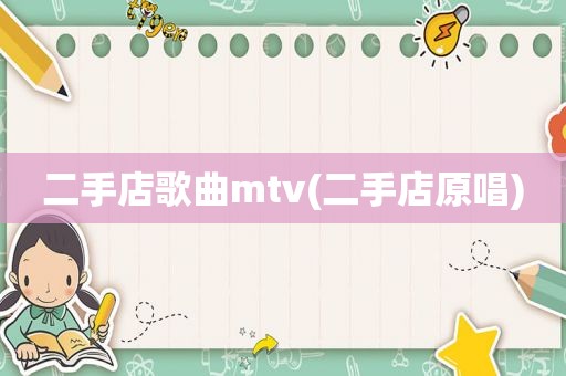 二手店歌曲mtv(二手店原唱)