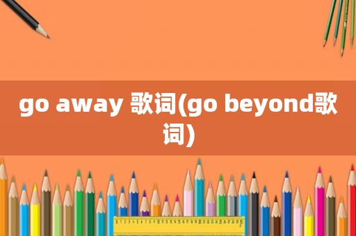 go away 歌词(go beyond歌词)