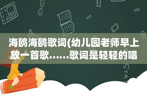 海鸥海鸥歌词(幼儿园老师早上放一首歌……歌词是轻轻的唱)