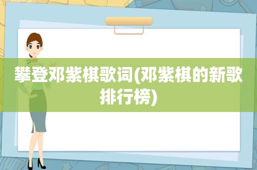 攀登邓紫棋歌词(邓紫棋的新歌排行榜)