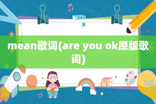 mean歌词(are you ok原版歌词)