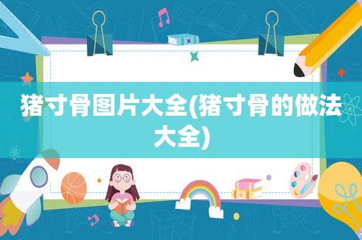 猪寸骨图片大全(猪寸骨的做法大全)