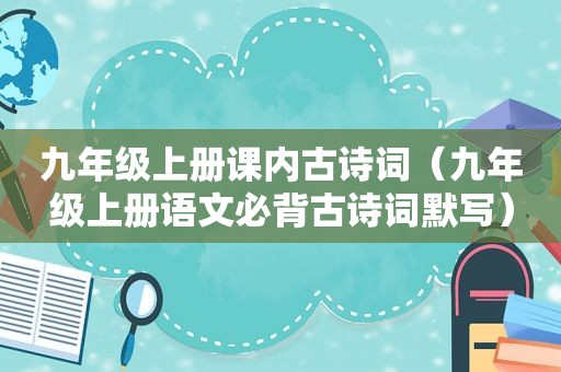 九年级上册课内古诗词（九年级上册语文必背古诗词默写）