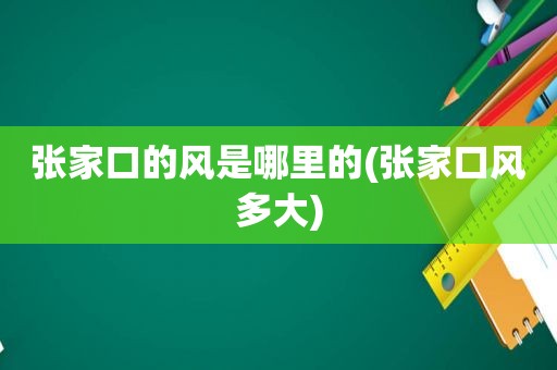 张家口的风是哪里的(张家口风多大)