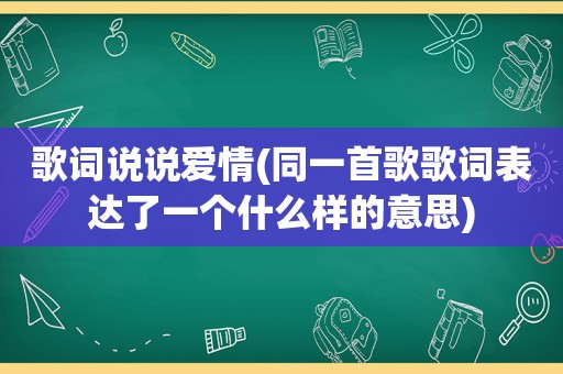 歌词说说爱情(同一首歌歌词表达了一个什么样的意思)