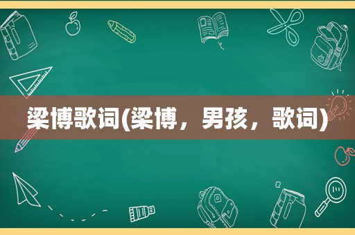 梁博歌词(梁博，男孩，歌词)