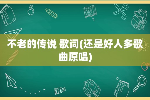 不老的传说 歌词(还是好人多歌曲原唱)